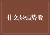 啥是强势股？一文教你识别股市中的热门选手！