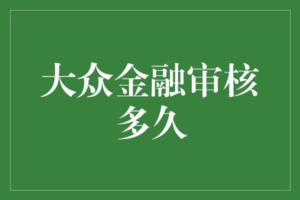 大众金融审核多久