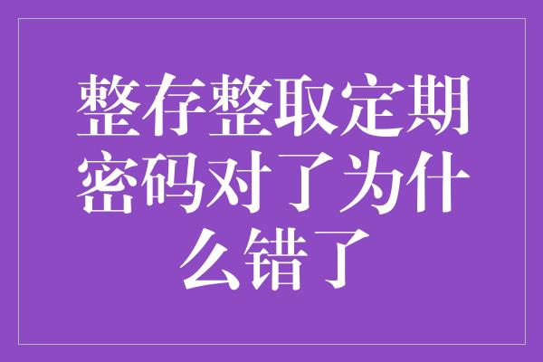 整存整取定期密码对了为什么错了