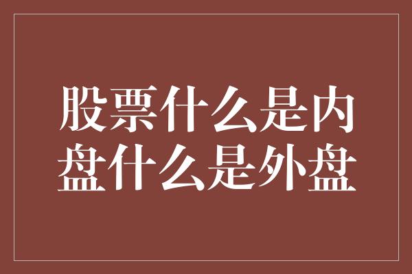 股票什么是内盘什么是外盘