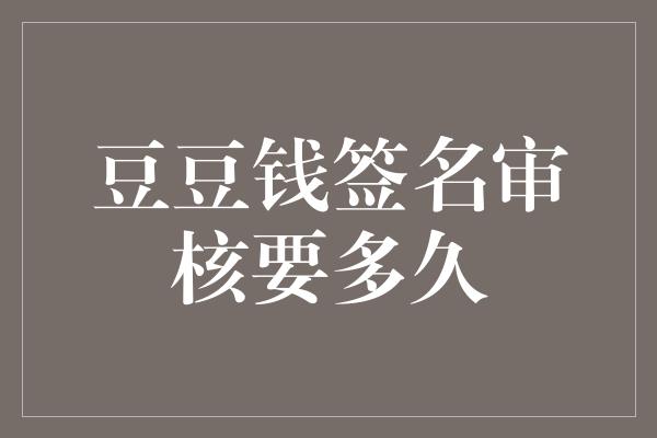 豆豆钱签名审核要多久