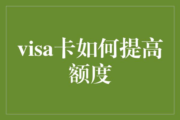 visa卡如何提高额度